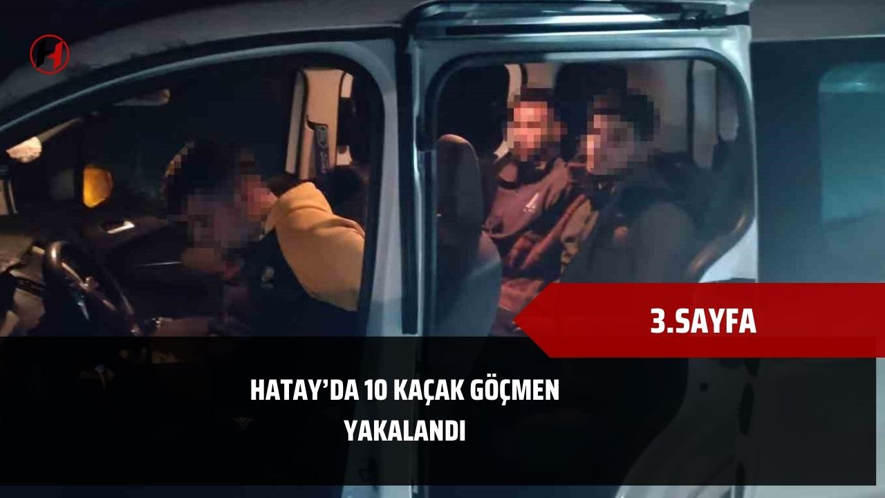 Hatay’da 10 kaçak göçmen yakalandı