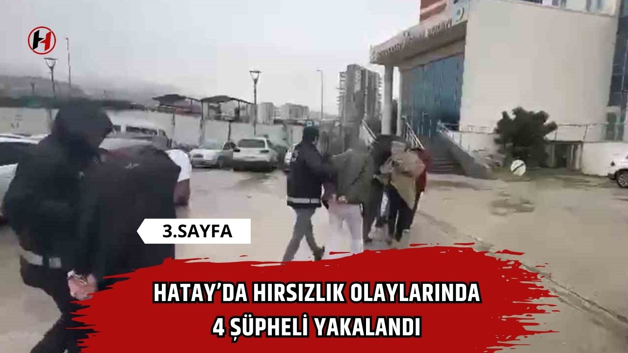 Hatay’da hırsızlık olaylarında 4 şüpheli yakalandı