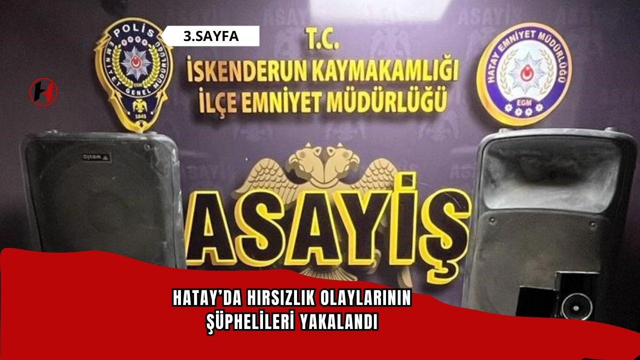 Hatay’da hırsızlık olaylarının şüphelileri yakalandı