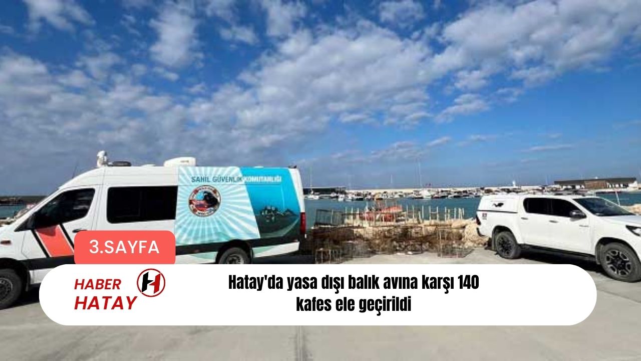 Hatay'da yasa dışı balık avına karşı 140 kafes ele geçirildi