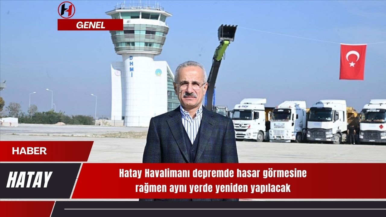 Hatay Havalimanı depremde hasar görmesine rağmen aynı yerde yeniden yapılacak