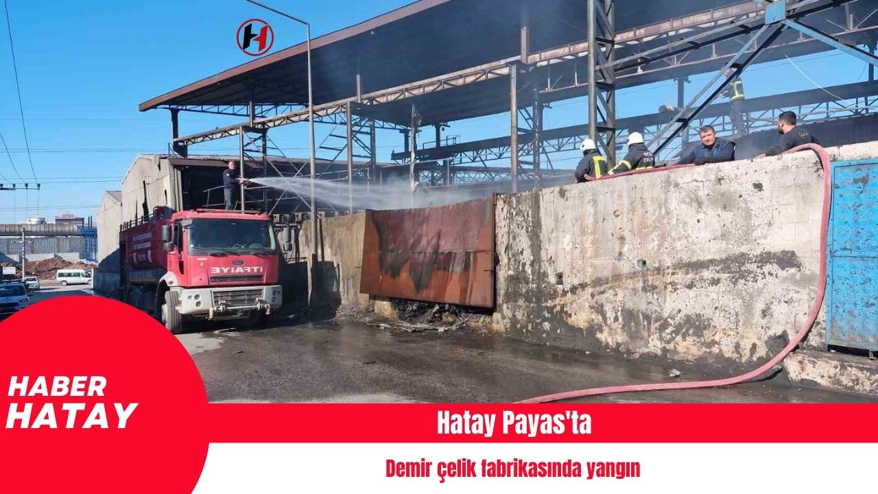 Hatay Payas'ta demir çelik fabrikasında yangın