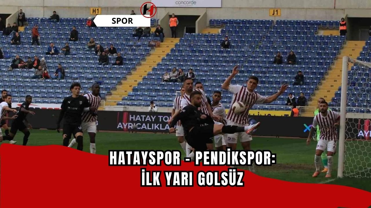 Hatayspor - Pendikspor: İlk yarı golsüz