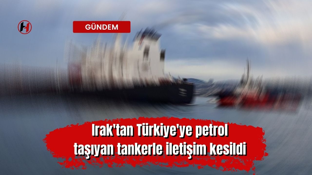 Irak'tan Türkiye'ye petrol taşıyan tankerle iletişim kesildi