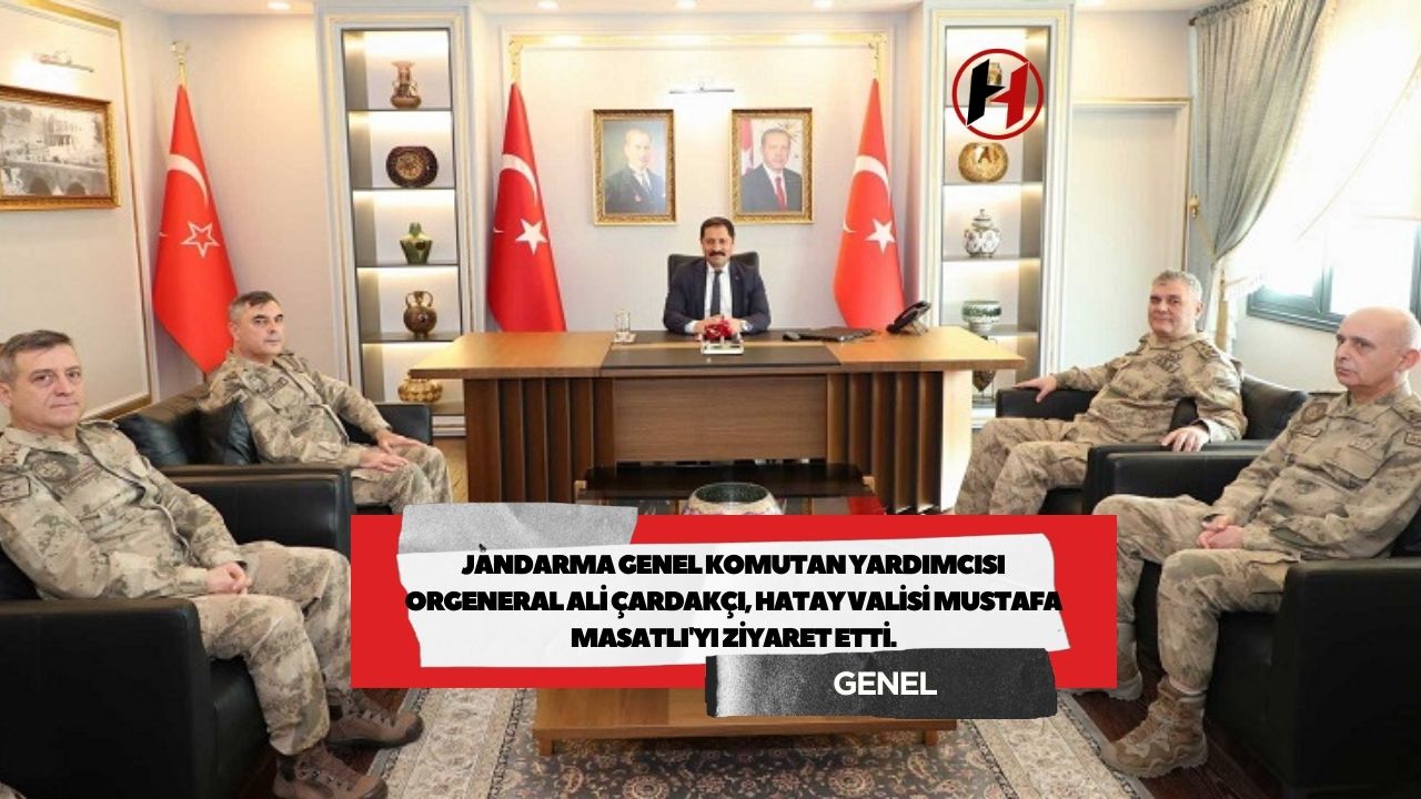 Jandarma Genel Komutan Yardımcısı Orgeneral Ali Çardakçı, Hatay Valisi Mustafa Masatlı'yı ziyaret etti.