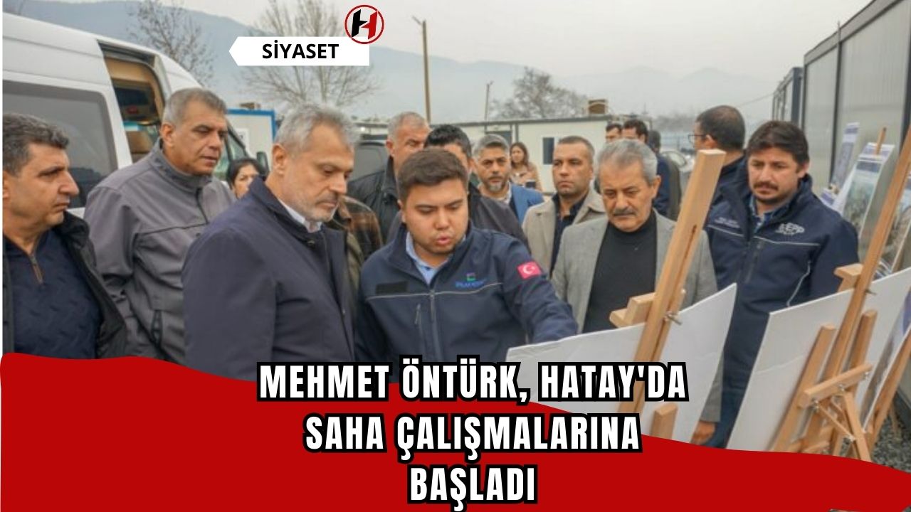 Mehmet Öntürk, Hatay'da saha çalışmalarına başladı