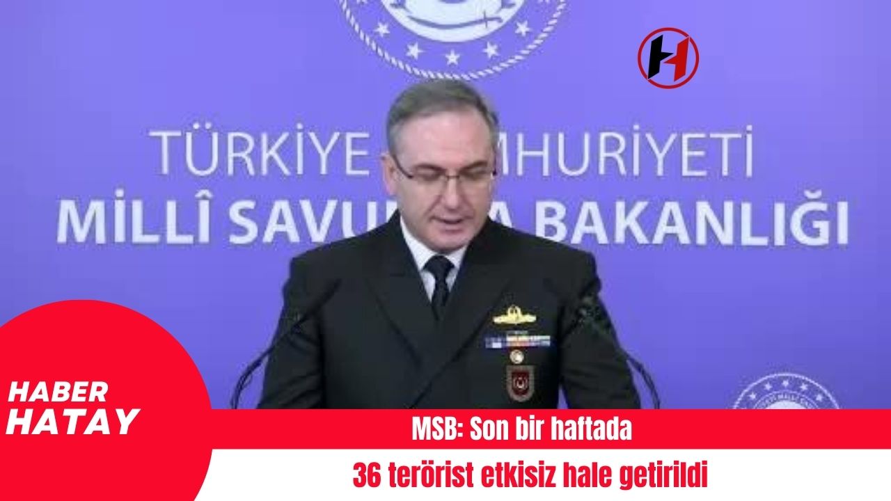 MSB: Son bir haftada 36 terörist etkisiz hale getirildi