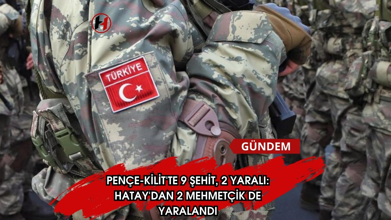Pençe-Kilit'te 9 şehit, 2 yaralı: Hatay'dan 2 Mehmetçik de yaralandı