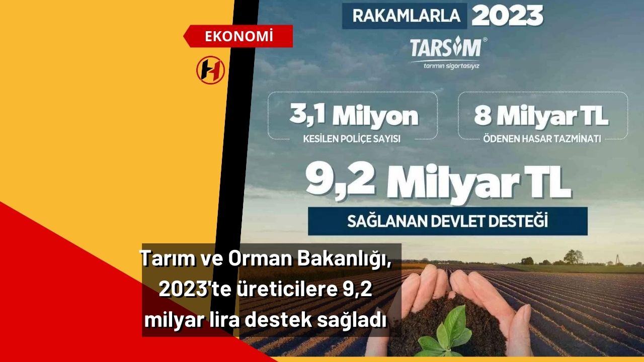 Tarım ve Orman Bakanlığı, 2023'te üreticilere 9,2 milyar lira destek sağladı