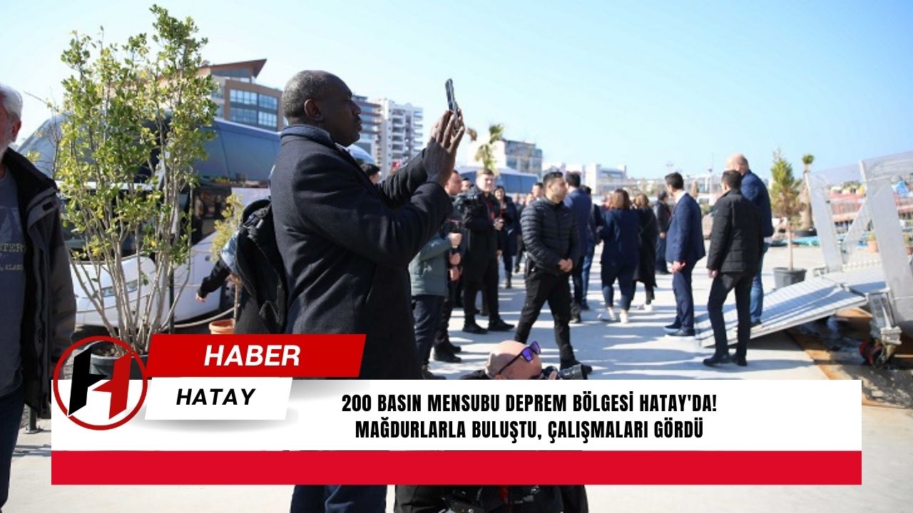 200 Basın Mensubu Deprem Bölgesi Hatay'da! Mağdurlarla Buluştu, Çalışmaları Gördü