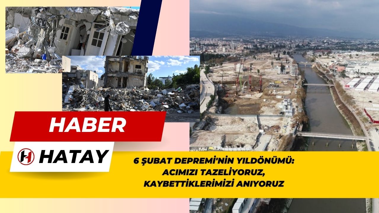 6 Şubat Depremi'nin Yıldönümü: Acımızı Tazeliyoruz, Kaybettiklerimizi Anıyoruz