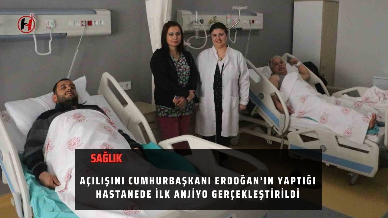 Açılışını Cumhurbaşkanı Erdoğan’ın yaptığı hastanede ilk anjiyo gerçekleştirildi