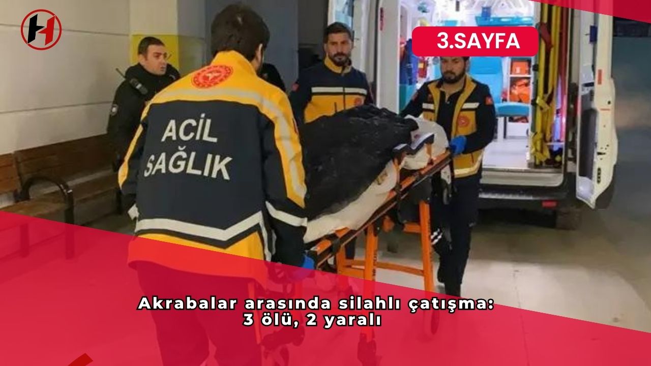 Akrabalar arasında silahlı çatışma: 3 ölü, 2 yaralı