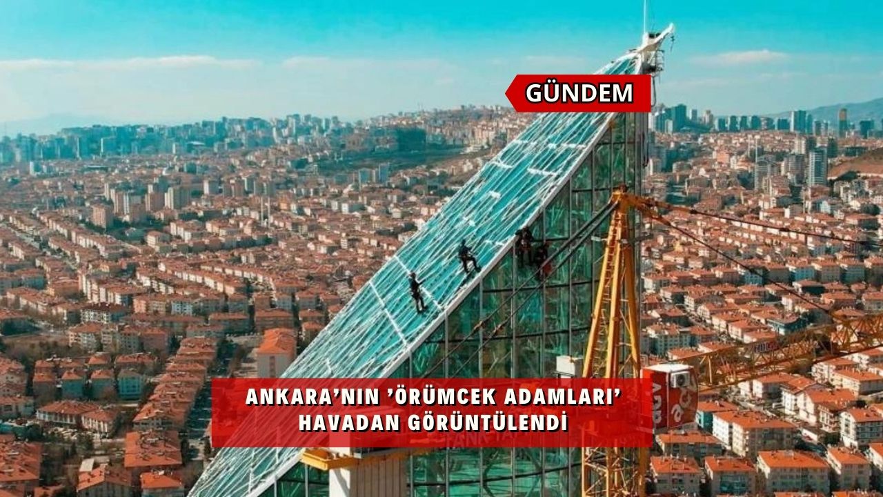 Ankara’nın ’örümcek adamları’ havadan görüntülendi