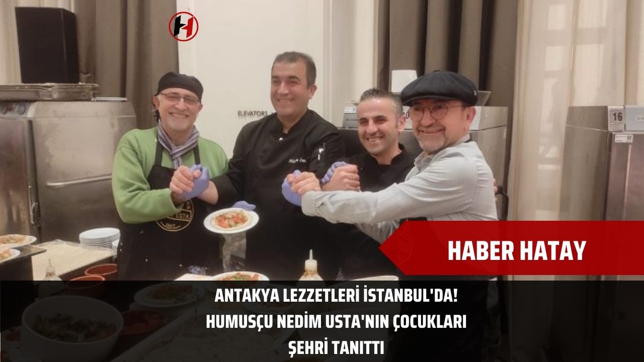 Antakya Lezzetleri İstanbul'da! Humusçu Nedim Usta'nın Çocukları Şehri Tanıttı