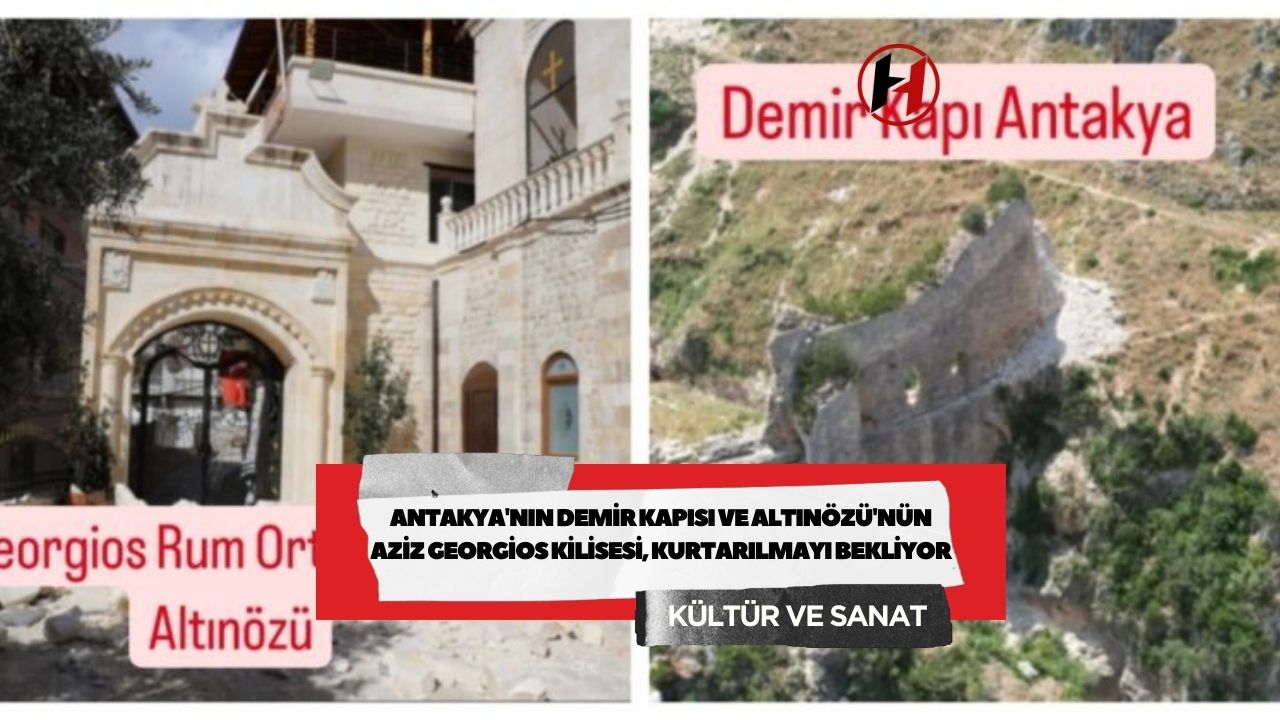 Antakya'nın Demir Kapısı ve Altınözü'nün Aziz Georgios Kilisesi, kurtarılmayı bekliyor