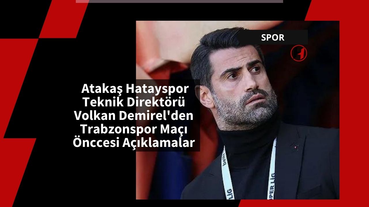 Atakaş Hatayspor Teknik Direktörü Volkan Demirel'den Trabzonspor Maçı Önccesi Açıklamalar