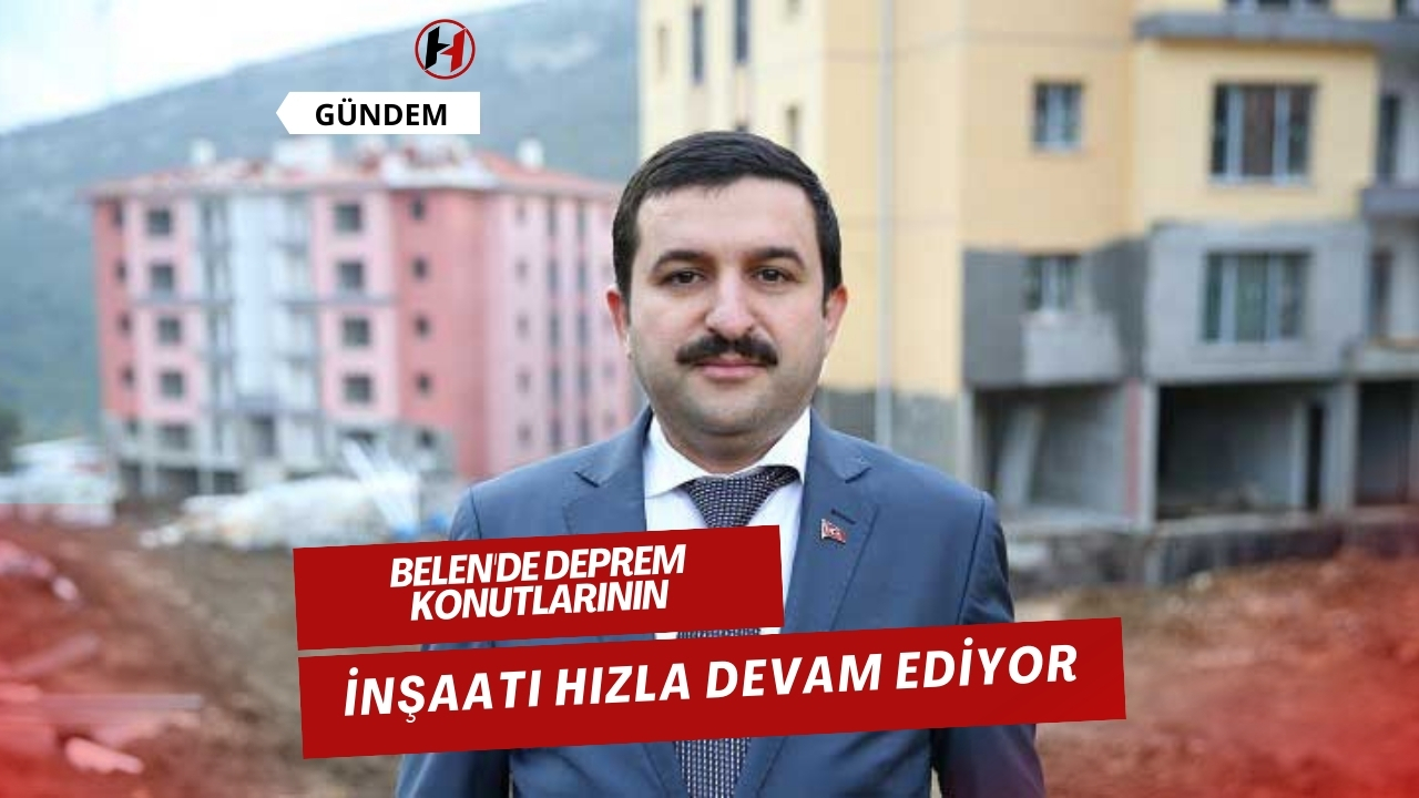 Belen'de Deprem Konutlarının İnşaatı Hızla Devam Ediyor