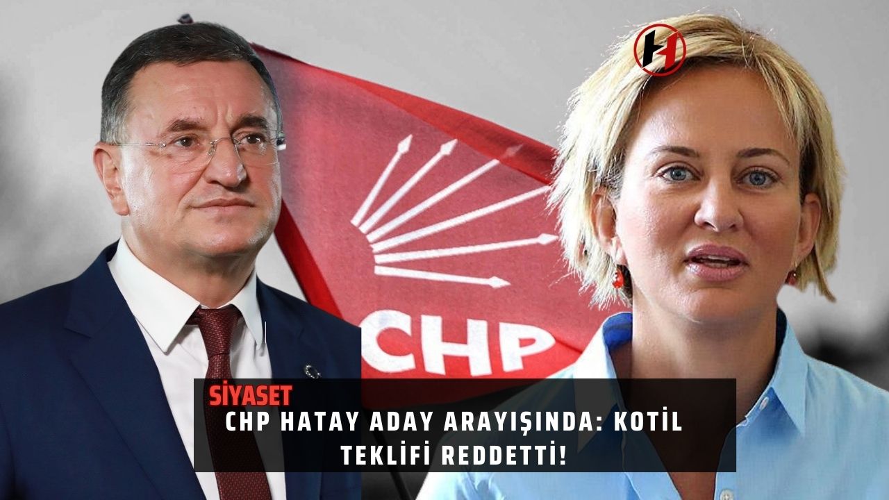 CHP Hatay Aday Arayışında: Kotil Teklifi Reddetti!