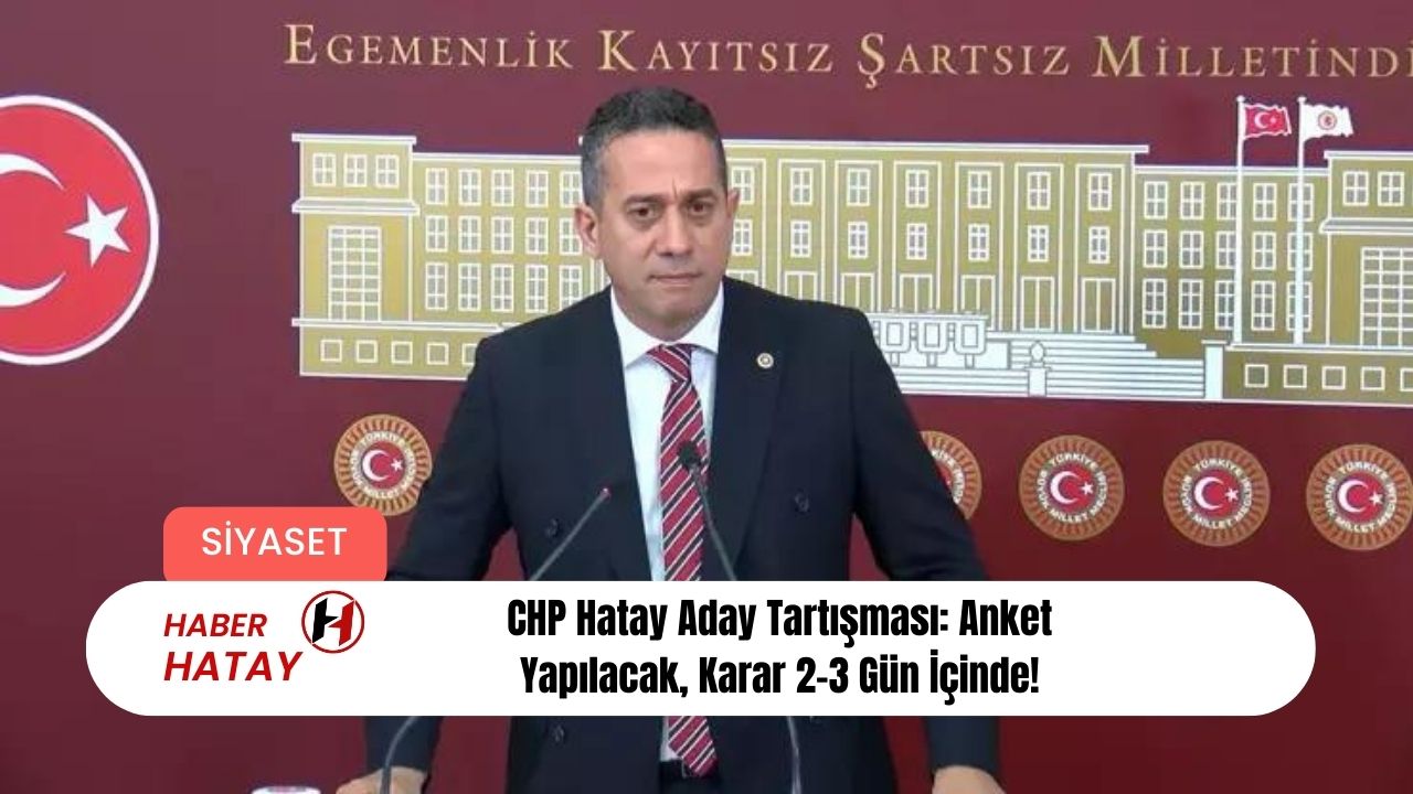 CHP Hatay Aday Tartışması: Anket Yapılacak, Karar 2-3 Gün İçinde!