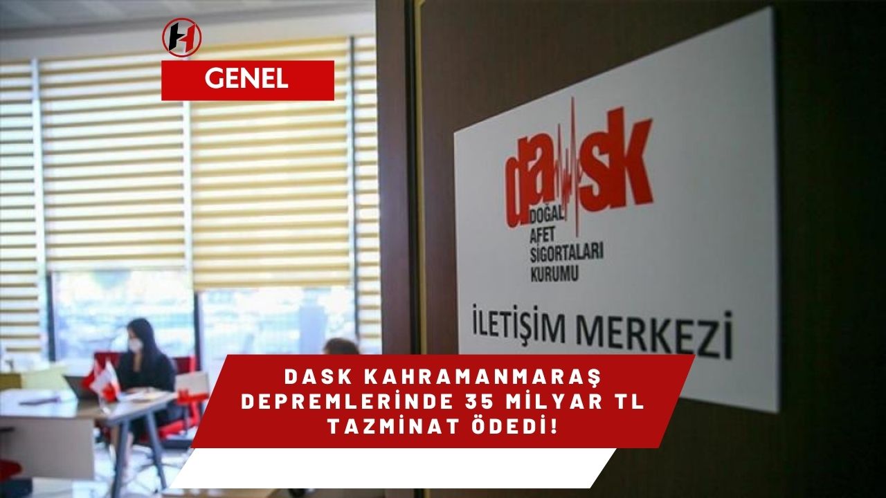 DASK Kahramanmaraş Depremlerinde 35 Milyar TL Tazminat Ödedi!