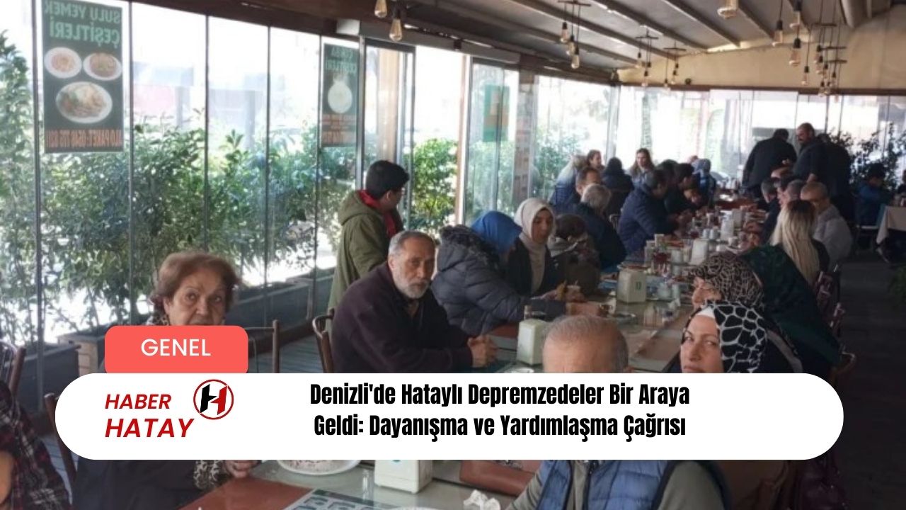 Denizli'de Hataylı Depremzedeler Bir Araya Geldi: Dayanışma ve Yardımlaşma Çağrısı