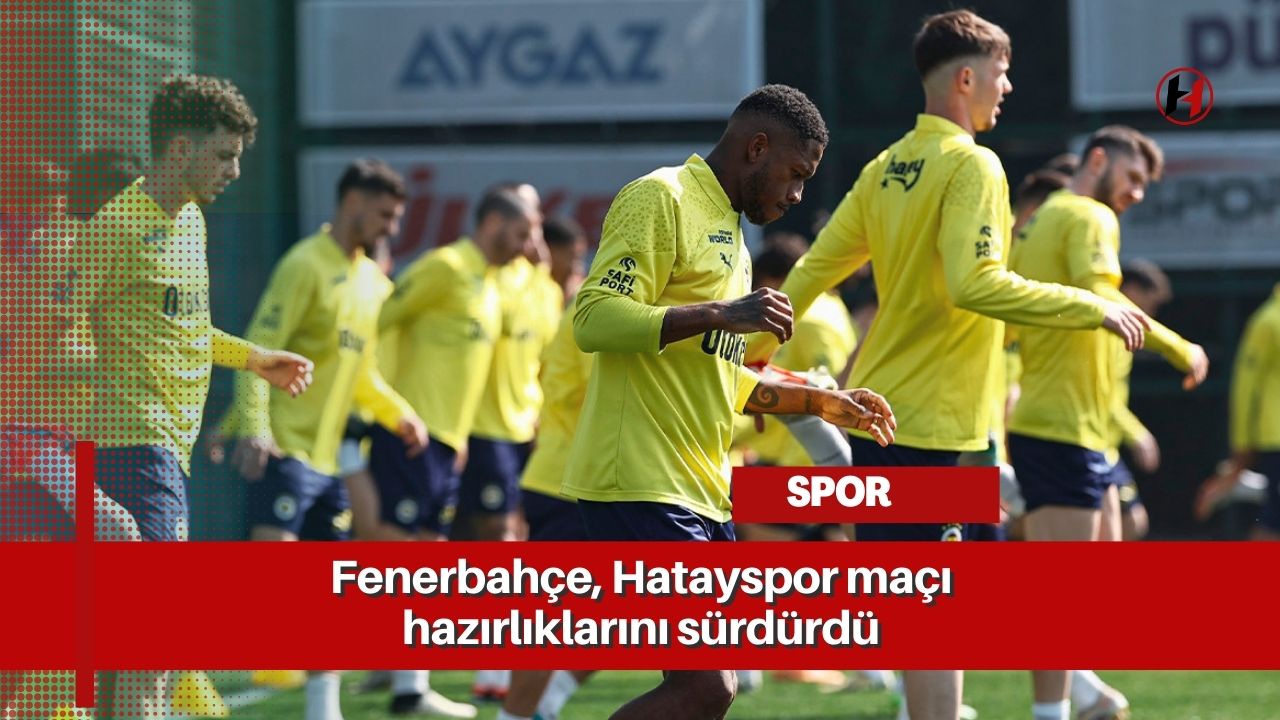 Fenerbahçe, Hatayspor maçı hazırlıklarını sürdürdü