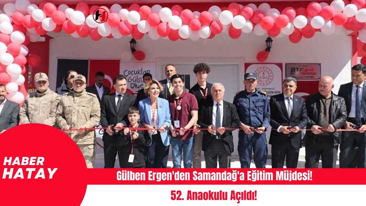 Gülben Ergen'den Samandağ'a Eğitim Müjdesi! 52. Anaokulu Açıldı!