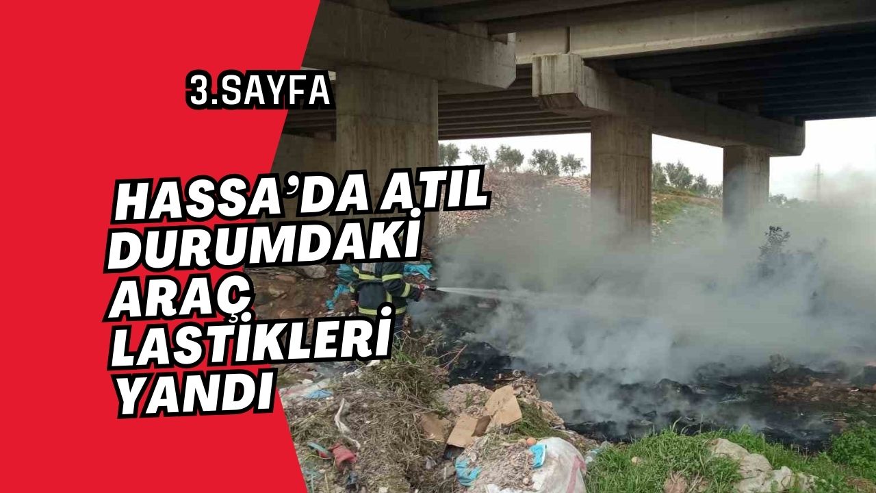 Hassa’da atıl durumdaki araç lastikleri yandı