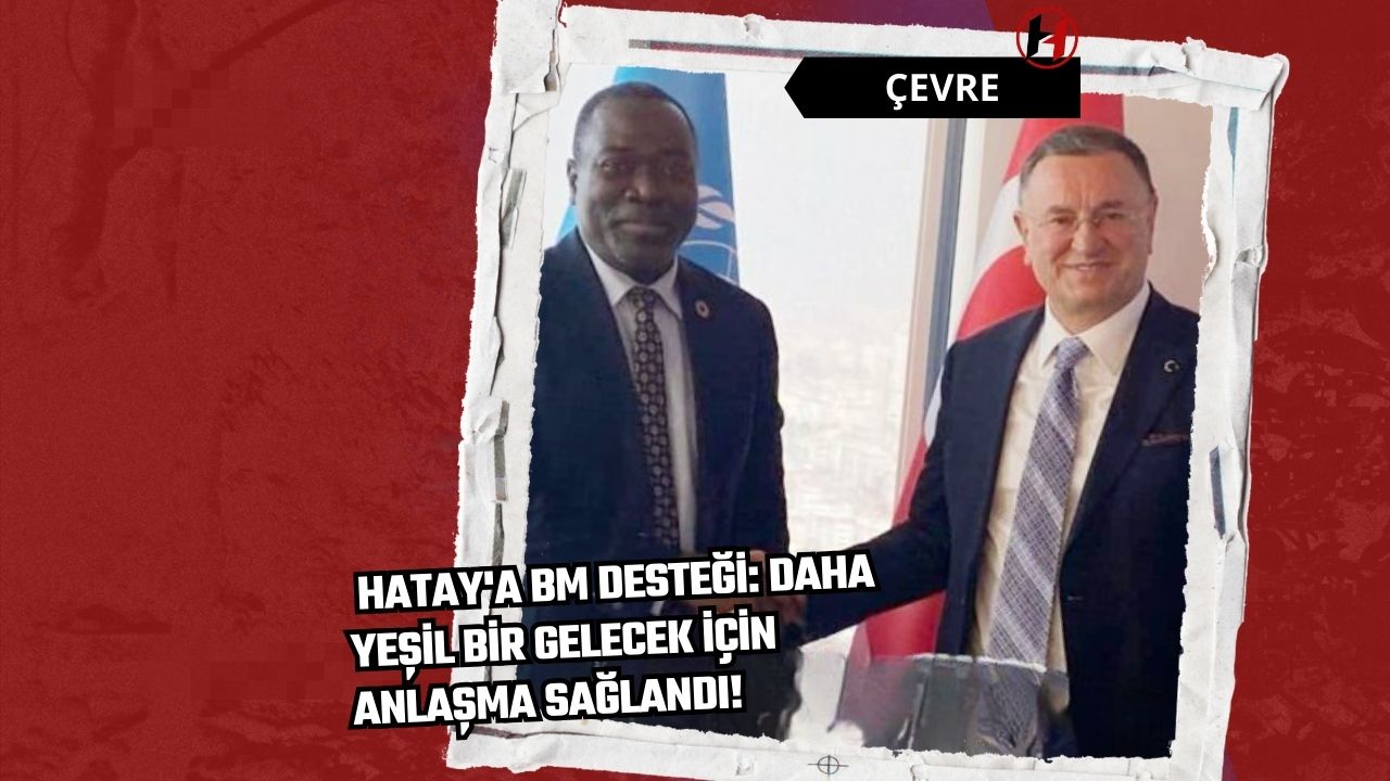 Hatay'a BM Desteği: Daha Yeşil Bir Gelecek İçin Anlaşma Sağlandı!