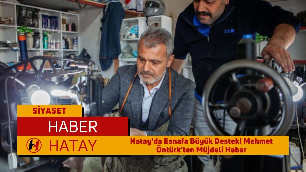 Hatay'da Esnafa Büyük Destek! Mehmet Öntürk'ten Müjdeli Haber