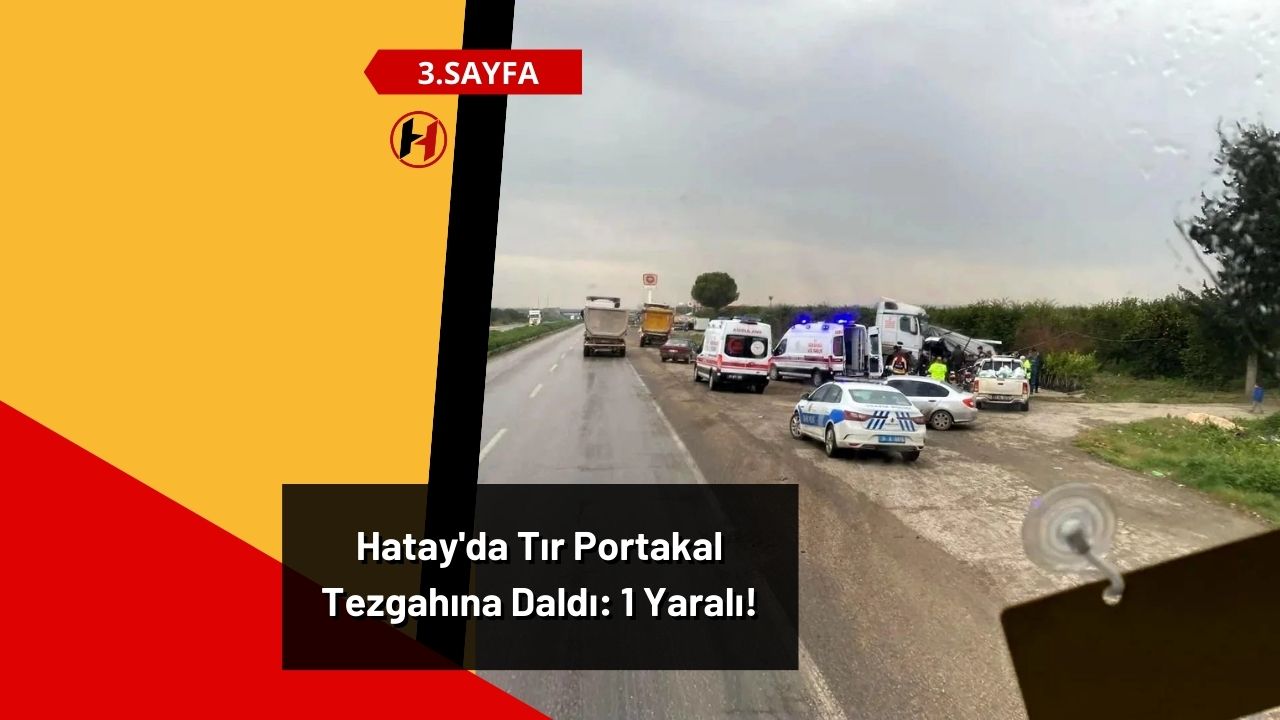 Hatay'da Tır Portakal Tezgahına Daldı: 1 Yaralı!