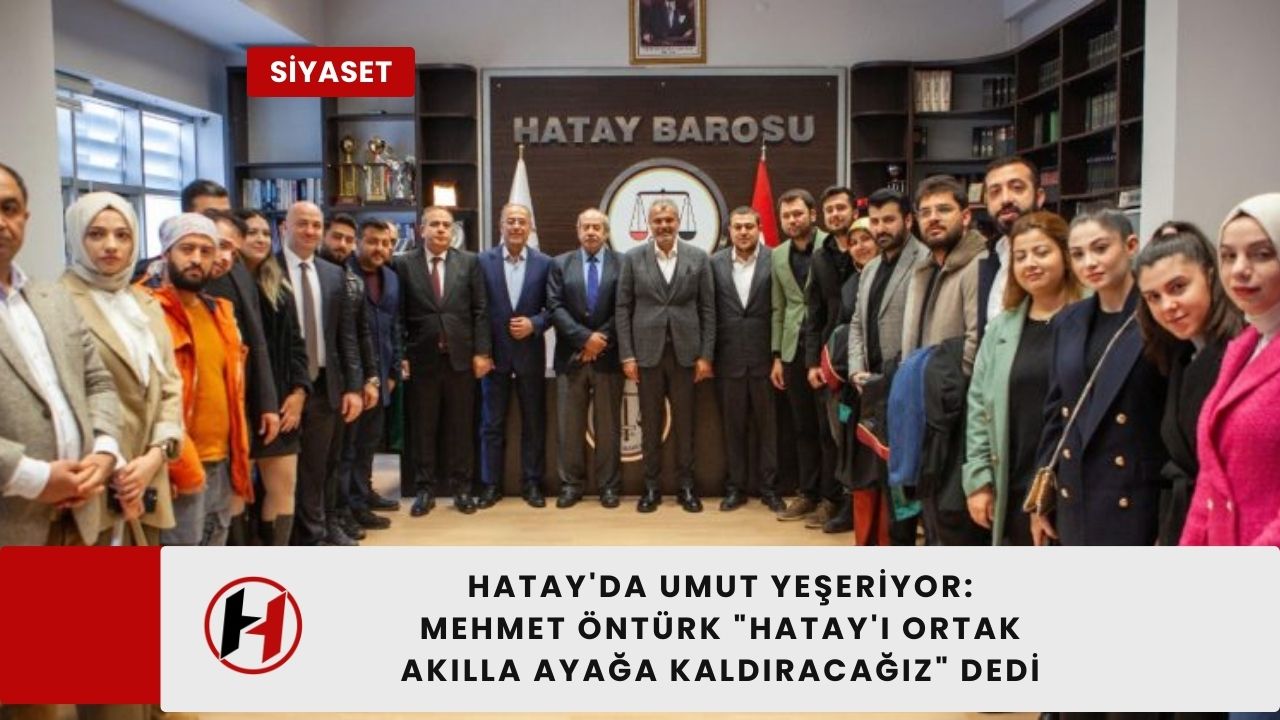 Hatay'da Umut Yeşeriyor: Mehmet Öntürk "Hatay'ı Ortak Akılla Ayağa Kaldıracağız" Dedi