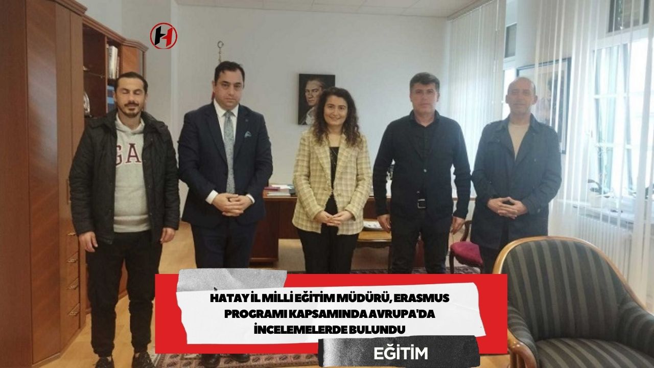 Hatay İl Milli Eğitim Müdürü, Erasmus Programı Kapsamında Avrupa'da İncelemelerde Bulundu