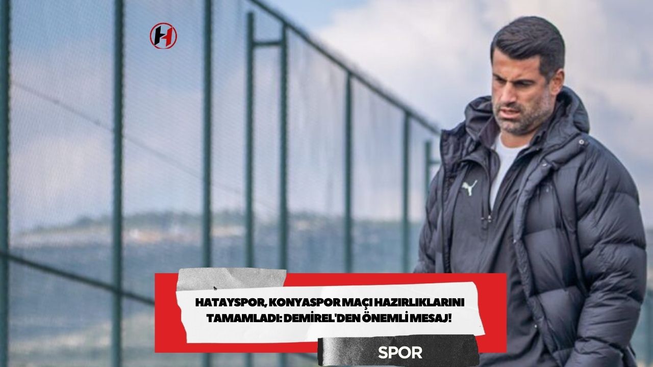 Hatayspor, Konyaspor Maçı Hazırlıklarını Tamamladı: Demirel'den Önemli Mesaj!