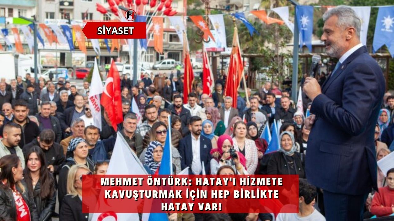 Mehmet Öntürk: Hatay'ı Hizmete Kavuşturmak İçin Hep Birlikte Hatay Var!
