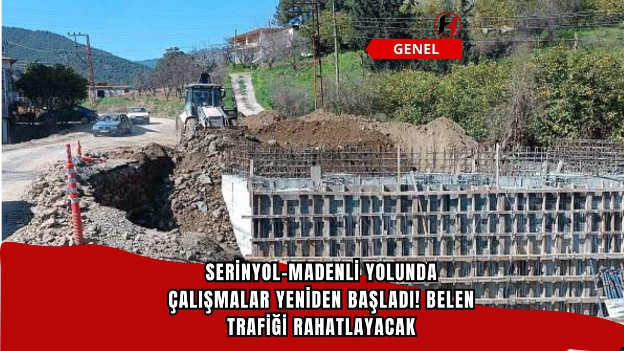 Serinyol-Madenli Yolunda Çalışmalar Yeniden Başladı! Belen Trafiği Rahatlayacak