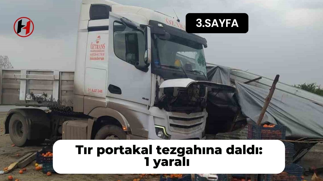 Tır portakal tezgahına daldı: 1 yaralı