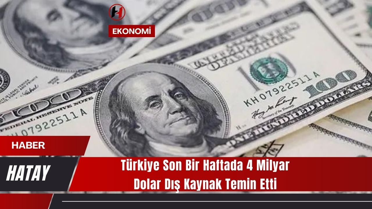 Türkiye Son Bir Haftada 4 Milyar Dolar Dış Kaynak Temin Etti