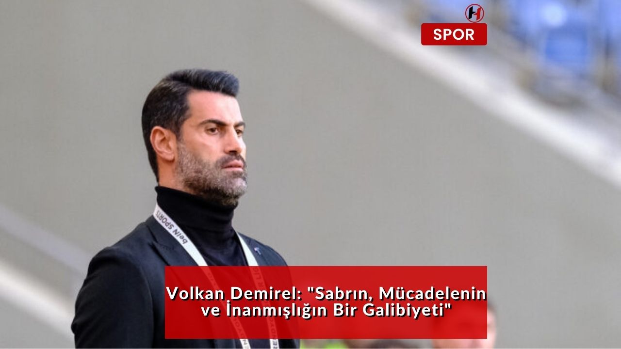 Volkan Demirel: "Sabrın, Mücadelenin ve İnanmışlığın Bir Galibiyeti"