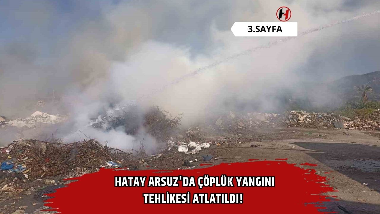 Hatay Arsuz'da Çöplük Yangını Tehlikesi Atlatıldı!