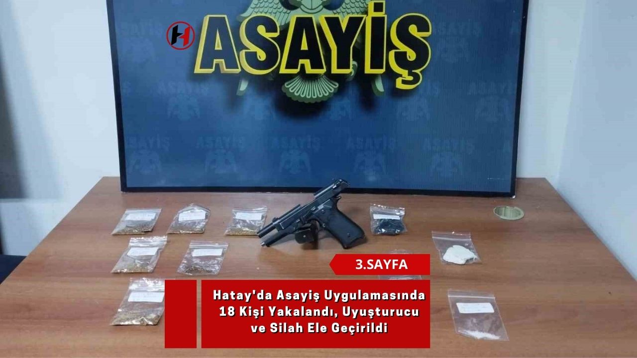 Hatay'da Asayiş Uygulamasında 18 Kişi Yakalandı, Uyuşturucu ve Silah Ele Geçirildi