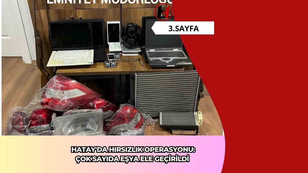 Hatay'da Hırsızlık Operasyonu: Çok Sayıda Eşya Ele Geçirildi