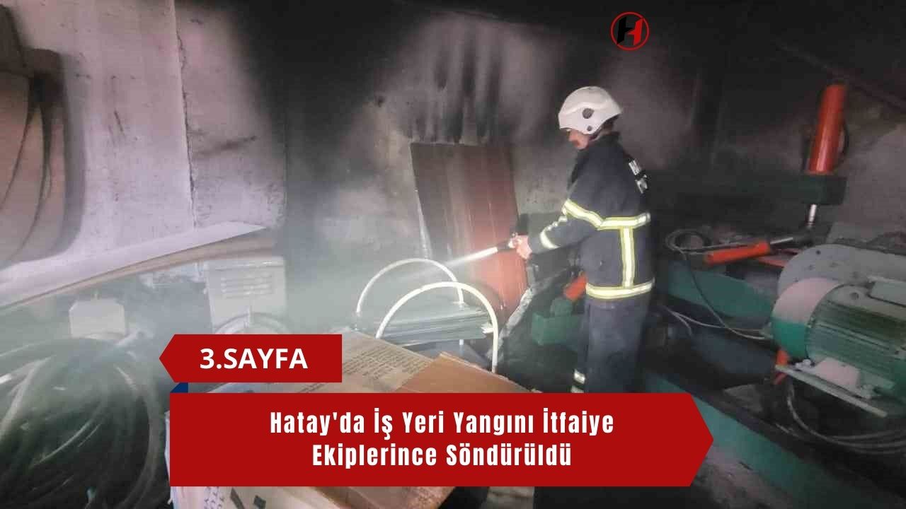 Hatay'da İş Yeri Yangını İtfaiye Ekiplerince Söndürüldü