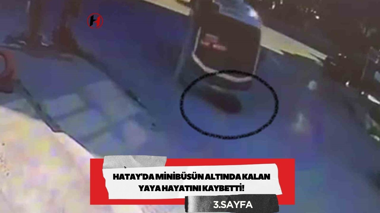 Hatay'da Minibüsün Altında Kalan Yaya Hayatını Kaybetti!