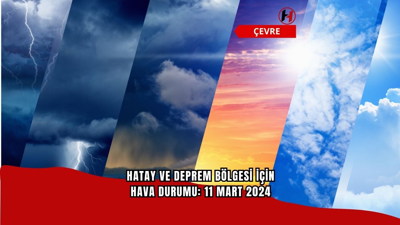 Hatay ve Deprem Bölgesi için Hava Durumu: 11 Mart 2024