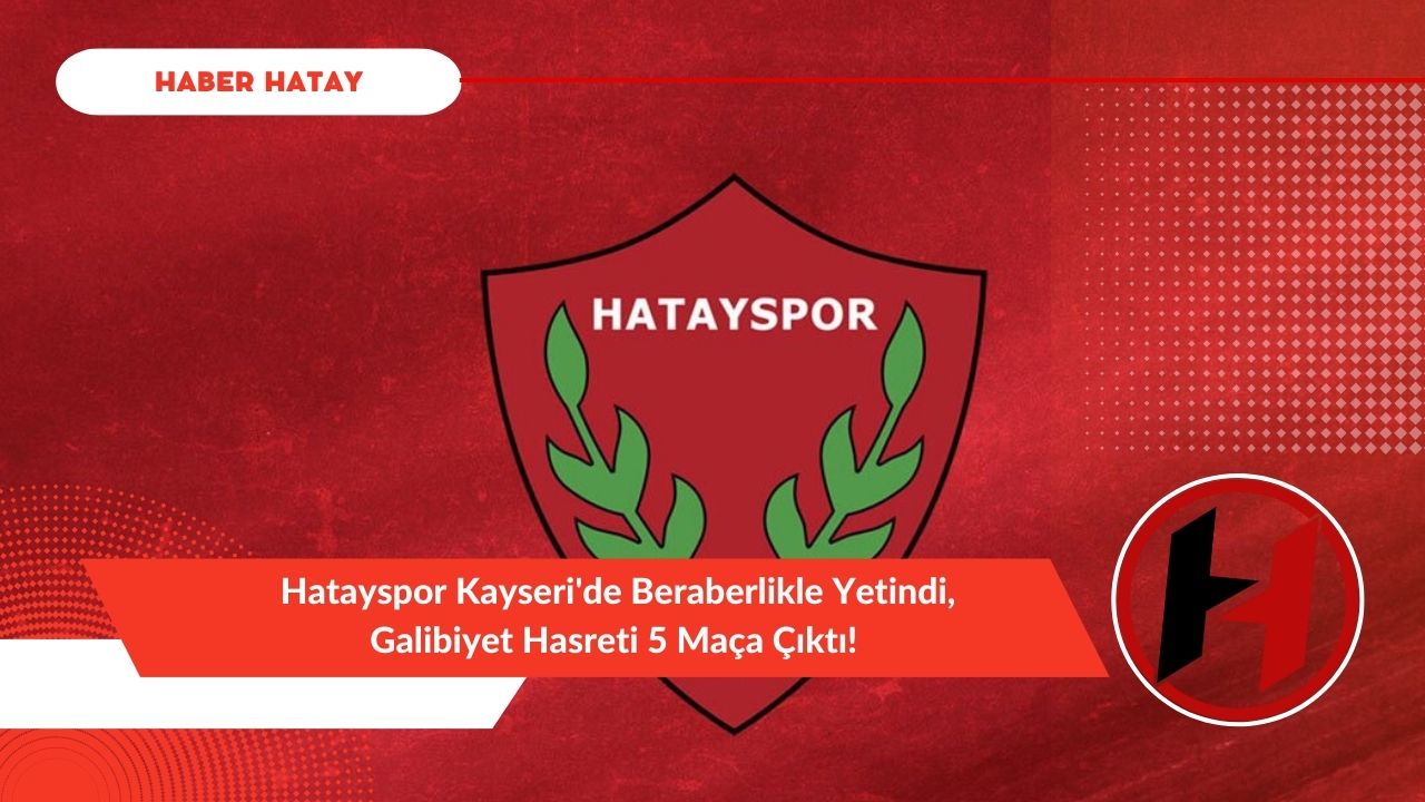 Hatayspor Kayseri'de Beraberlikle Yetindi, Galibiyet Hasreti 5 Maça Çıktı!