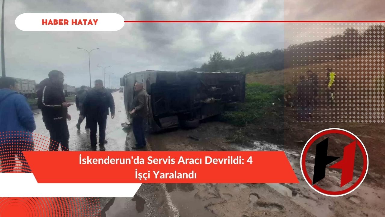 İskenderun'da Servis Aracı Devrildi: 4 İşçi Yaralandı