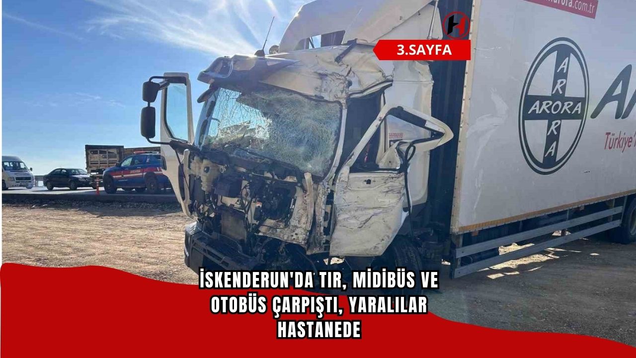 İskenderun'da Tır, Midibüs ve Otobüs Çarpıştı, Yaralılar Hastanede