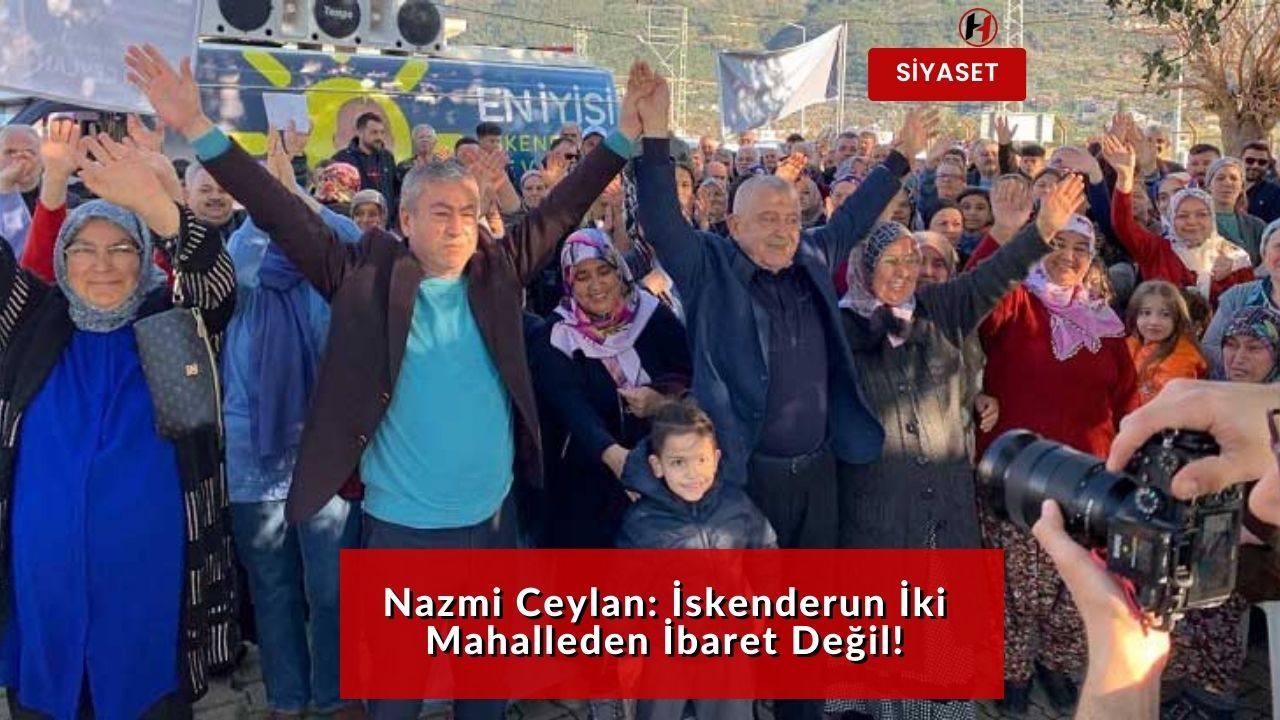 Nazmi Ceylan: İskenderun İki Mahalleden İbaret Değil!